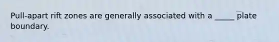 Pull-apart rift zones are generally associated with a _____ plate boundary.