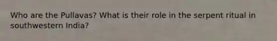 Who are the Pullavas? What is their role in the serpent ritual in southwestern India?