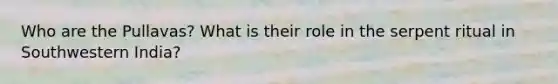 Who are the Pullavas? What is their role in the serpent ritual in Southwestern India?