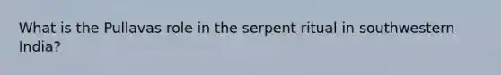 What is the Pullavas role in the serpent ritual in southwestern India?