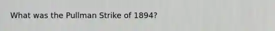 What was the Pullman Strike of 1894?