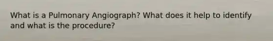 What is a Pulmonary Angiograph? What does it help to identify and what is the procedure?