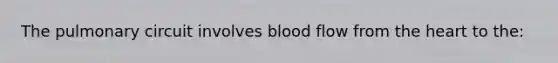 The pulmonary circuit involves blood flow from the heart to the: