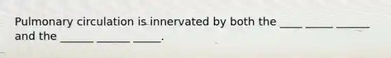 Pulmonary circulation is innervated by both the ____ _____ ______ and the ______ ______ _____.
