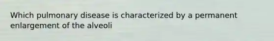 Which pulmonary disease is characterized by a permanent enlargement of the alveoli