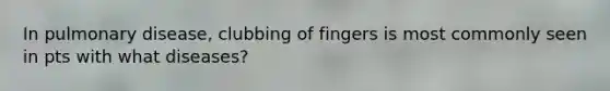 In pulmonary disease, clubbing of fingers is most commonly seen in pts with what diseases?