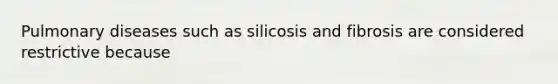 Pulmonary diseases such as silicosis and fibrosis are considered restrictive because