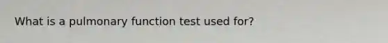 What is a pulmonary function test used for?