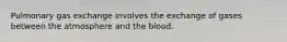 Pulmonary gas exchange involves the exchange of gases between the atmosphere and the blood.