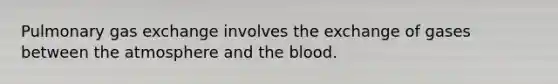 Pulmonary gas exchange involves the exchange of gases between the atmosphere and the blood.