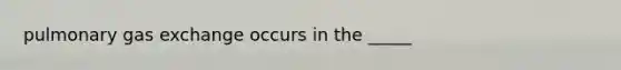pulmonary gas exchange occurs in the _____