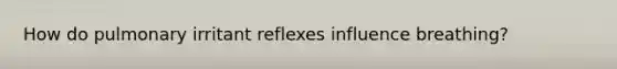 How do pulmonary irritant reflexes influence breathing?