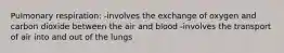 Pulmonary respiration: -involves the exchange of oxygen and carbon dioxide between the air and blood -involves the transport of air into and out of the lungs