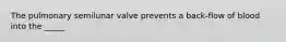 The pulmonary semilunar valve prevents a back-flow of blood into the _____
