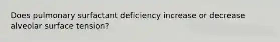 Does pulmonary surfactant deficiency increase or decrease alveolar surface tension?