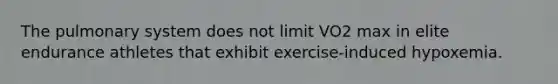 The pulmonary system does not limit VO2 max in elite endurance athletes that exhibit exercise-induced hypoxemia.