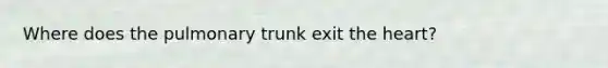 Where does the pulmonary trunk exit the heart?
