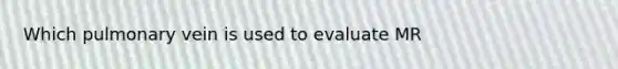 Which pulmonary vein is used to evaluate MR