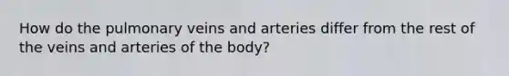 How do the pulmonary veins and arteries differ from the rest of the veins and arteries of the body?