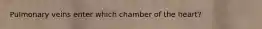 Pulmonary veins enter which chamber of the heart?