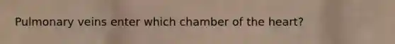 Pulmonary veins enter which chamber of <a href='https://www.questionai.com/knowledge/kya8ocqc6o-the-heart' class='anchor-knowledge'>the heart</a>?