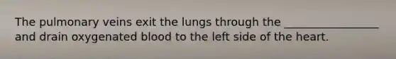 The pulmonary veins exit the lungs through the _________________ and drain oxygenated blood to the left side of the heart.