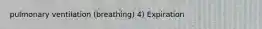 pulmonary ventilation (breathing) 4) Expiration