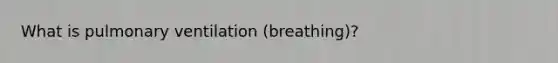 What is pulmonary ventilation (breathing)?