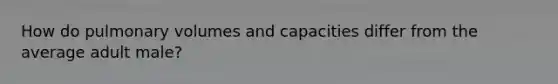 How do pulmonary volumes and capacities differ from the average adult male?