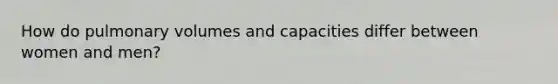 How do pulmonary volumes and capacities differ between women and men?