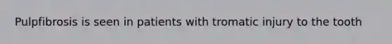 Pulpfibrosis is seen in patients with tromatic injury to the tooth