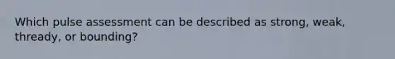 Which pulse assessment can be described as strong, weak, thready, or bounding?