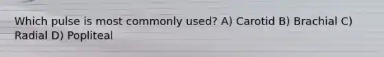 Which pulse is most commonly used? A) Carotid B) Brachial C) Radial D) Popliteal