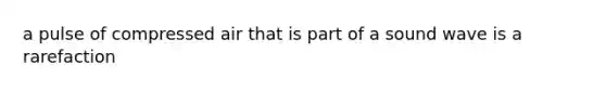 a pulse of compressed air that is part of a sound wave is a rarefaction