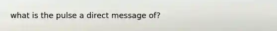 what is the pulse a direct message of?