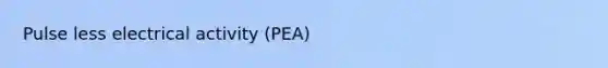 Pulse less electrical activity (PEA)