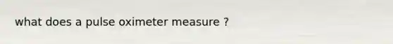 what does a pulse oximeter measure ?