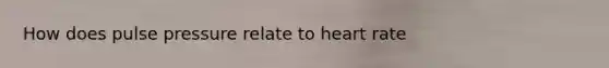 How does pulse pressure relate to heart rate