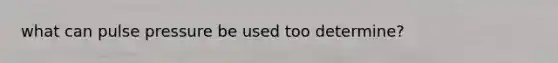 what can pulse pressure be used too determine?