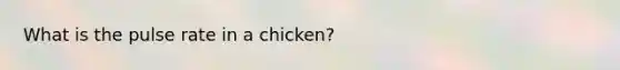 What is the pulse rate in a chicken?