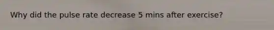 Why did the pulse rate decrease 5 mins after exercise?
