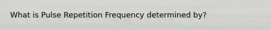 What is Pulse Repetition Frequency determined by?