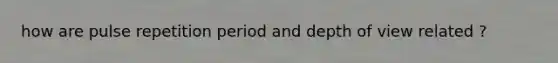 how are pulse repetition period and depth of view related ?