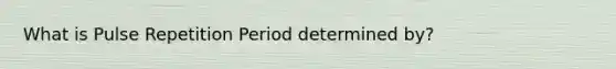 What is Pulse Repetition Period determined by?