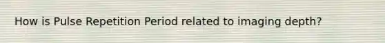 How is Pulse Repetition Period related to imaging depth?