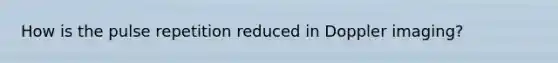 How is the pulse repetition reduced in Doppler imaging?
