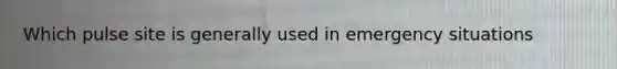 Which pulse site is generally used in emergency situations