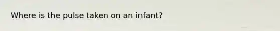 Where is the pulse taken on an infant?