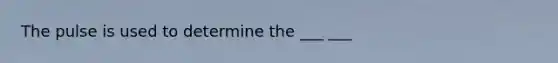 The pulse is used to determine the ___ ___