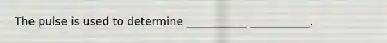 The pulse is used to determine ___________ ___________.